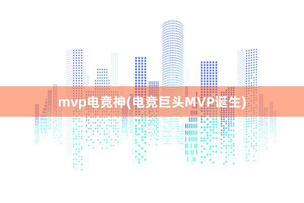 mvp电竞神(电竞巨头MVP诞生)