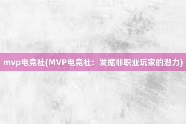 mvp电竞社(MVP电竞社：发掘非职业玩家的潜力)