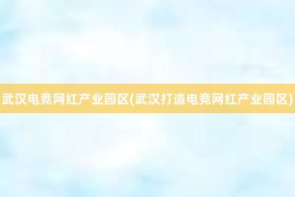 武汉电竞网红产业园区(武汉打造电竞网红产业园区)