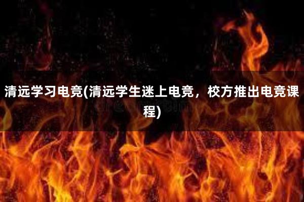 清远学习电竞(清远学生迷上电竞，校方推出电竞课程)