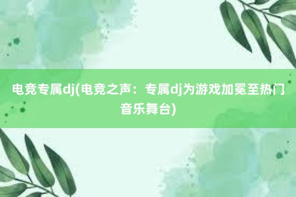 电竞专属dj(电竞之声：专属dj为游戏加冕至热门音乐舞台)