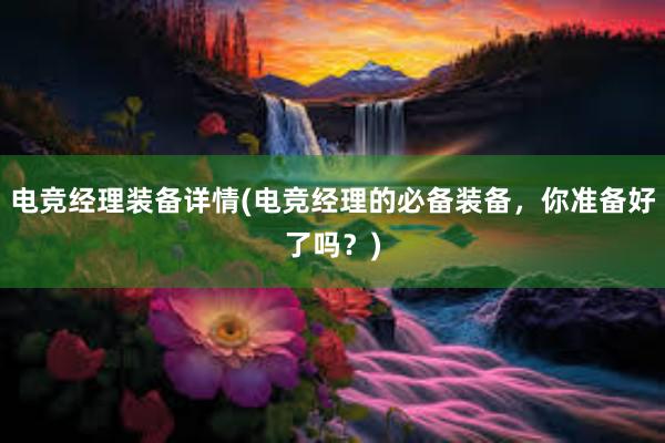 电竞经理装备详情(电竞经理的必备装备，你准备好了吗？)