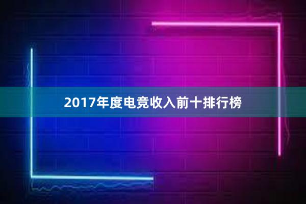 2017年度电竞收入前十排行榜