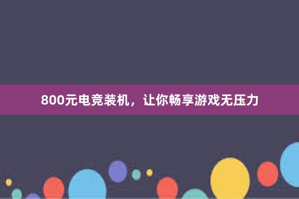 800元电竞装机，让你畅享游戏无压力