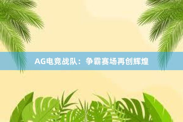 AG电竞战队：争霸赛场再创辉煌