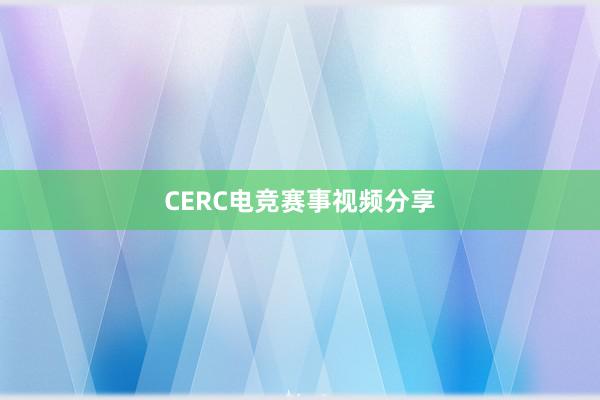 CERC电竞赛事视频分享