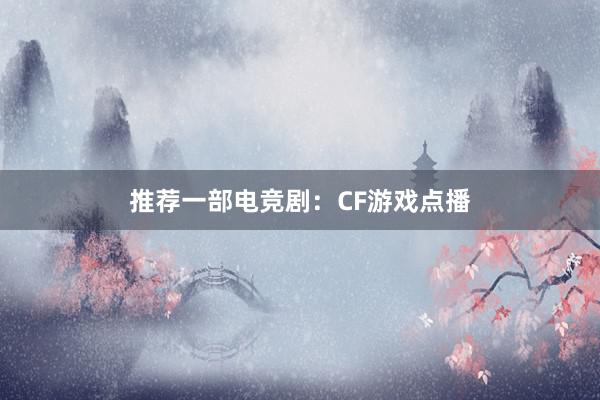 推荐一部电竞剧：CF游戏点播