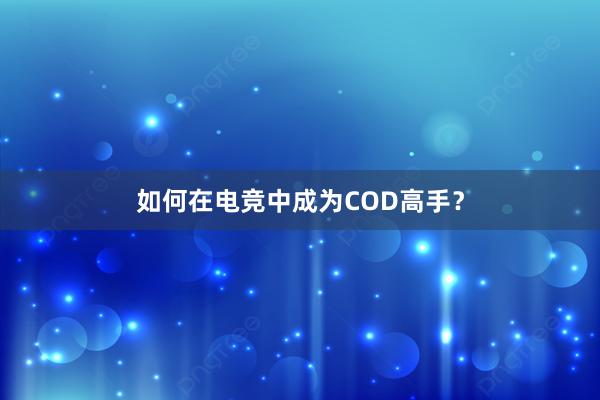 如何在电竞中成为COD高手？