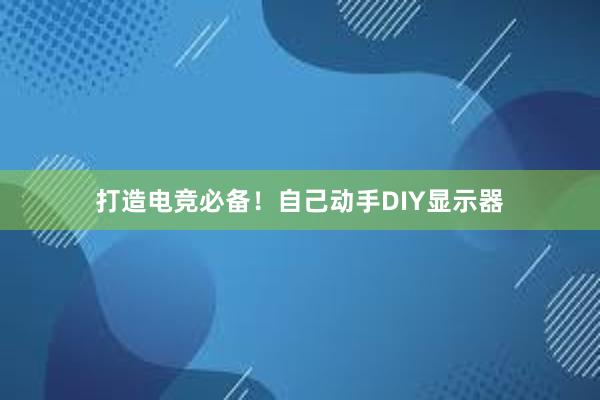 打造电竞必备！自己动手DIY显示器