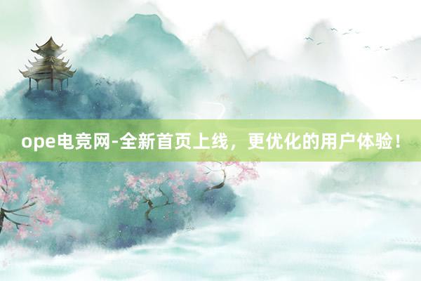 ope电竞网-全新首页上线，更优化的用户体验！