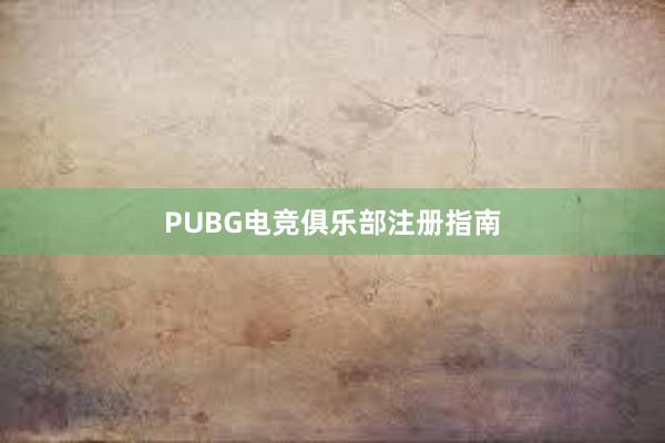 PUBG电竞俱乐部注册指南