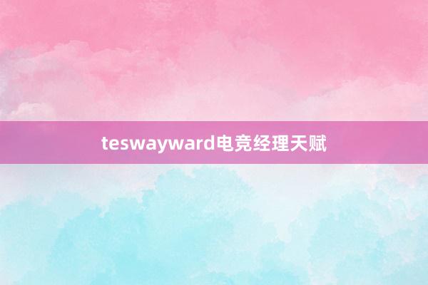 teswayward电竞经理天赋