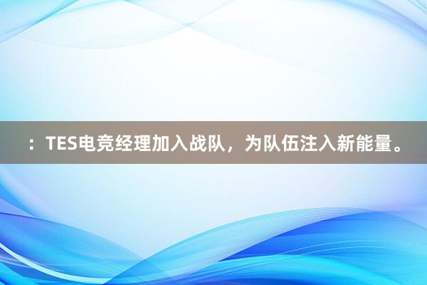 ：TES电竞经理加入战队，为队伍注入新能量。