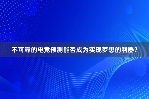 不可靠的电竞预测能否成为实现梦想的利器？