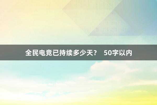 全民电竞已持续多少天？  50字以内