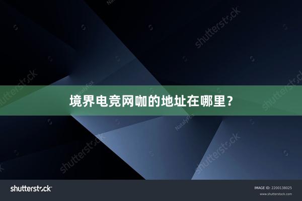 境界电竞网咖的地址在哪里？