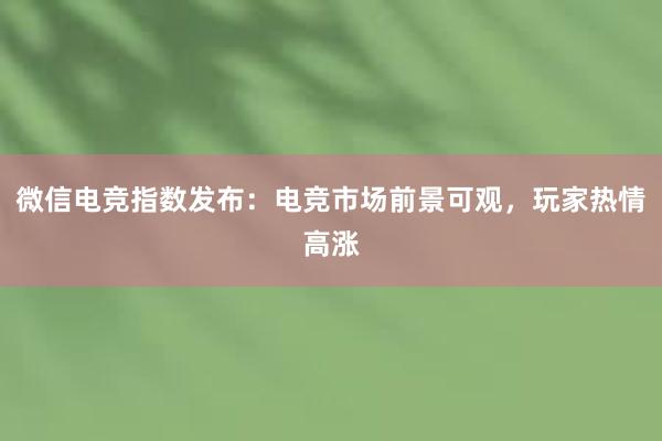 微信电竞指数发布：电竞市场前景可观，玩家热情高涨