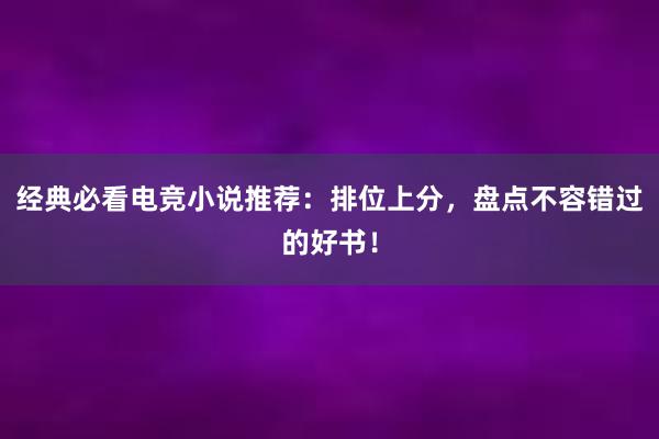 经典必看电竞小说推荐：排位上分，盘点不容错过的好书！