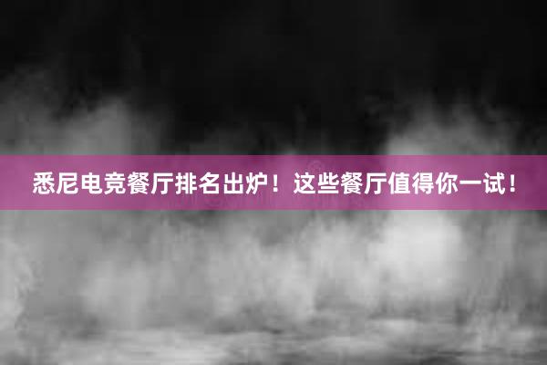 悉尼电竞餐厅排名出炉！这些餐厅值得你一试！