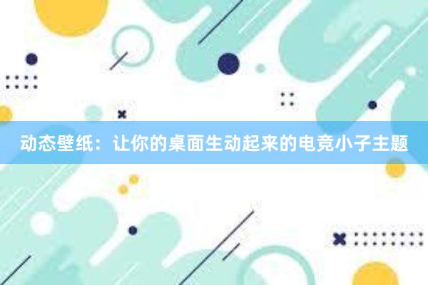 动态壁纸：让你的桌面生动起来的电竞小子主题