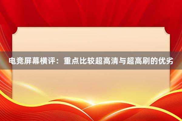 电竞屏幕横评：重点比较超高清与超高刷的优劣