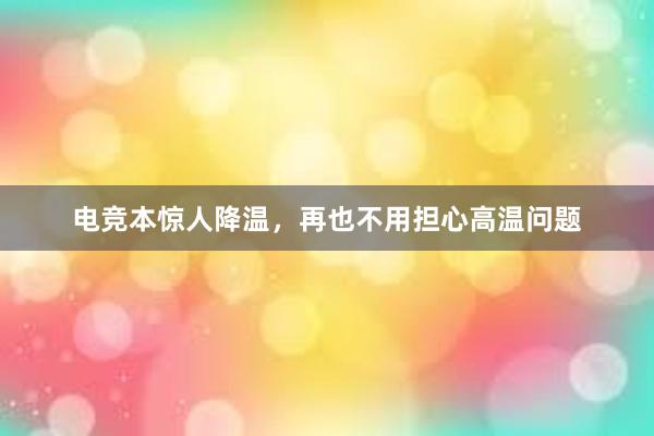 电竞本惊人降温，再也不用担心高温问题