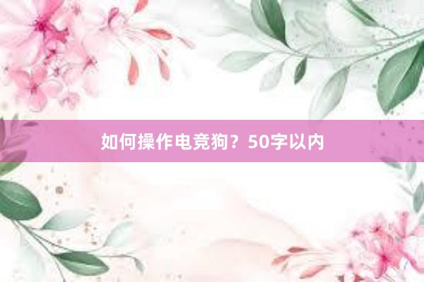 如何操作电竞狗？50字以内