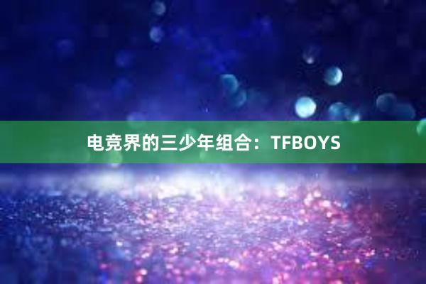 电竞界的三少年组合：TFBOYS