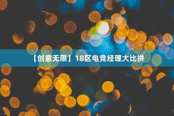 【创意无限】18区电竞经理大比拼