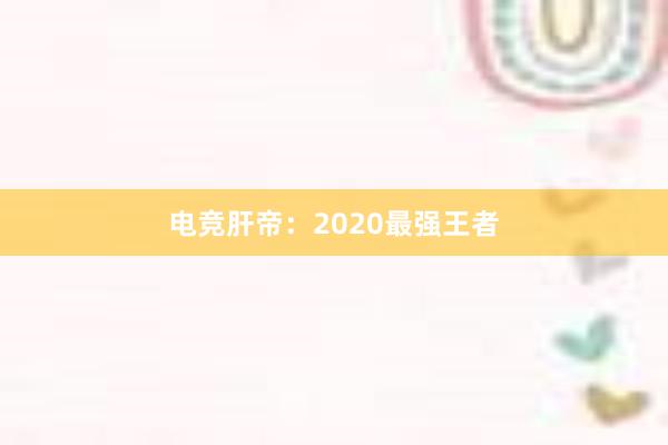 电竞肝帝：2020最强王者