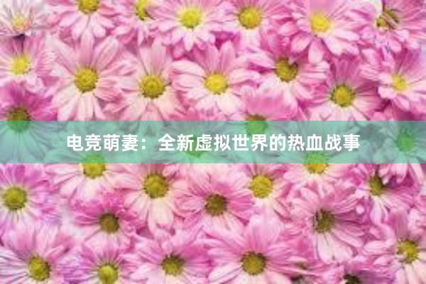 电竞萌妻：全新虚拟世界的热血战事