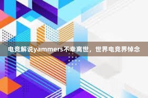 电竞解说yammers不幸离世，世界电竞界悼念