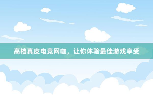 高档真皮电竞网咖，让你体验最佳游戏享受