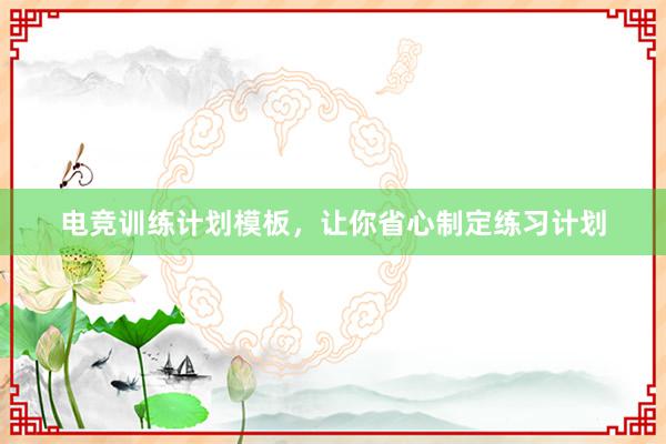 电竞训练计划模板，让你省心制定练习计划