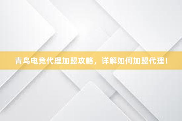 青鸟电竞代理加盟攻略，详解如何加盟代理！